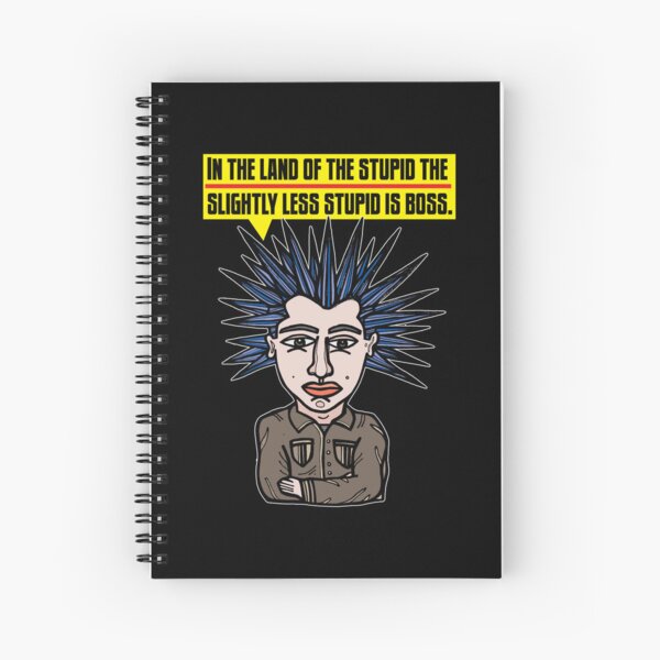 "In the Land of the Stupid the Slightly Less Stupid is Boss." Spiral Notebook