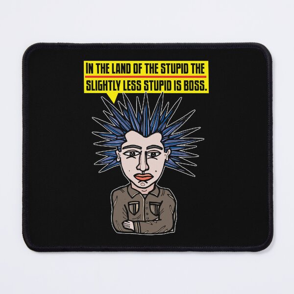 "In the Land of the Stupid the Slightly Less Stupid is Boss." Mouse Pad