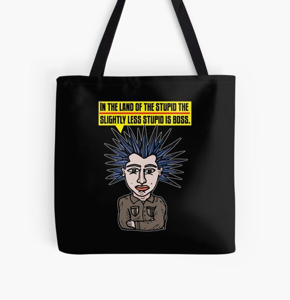 "In the Land of the Stupid the Slightly Less Stupid is Boss." All Over Print Tote Bag