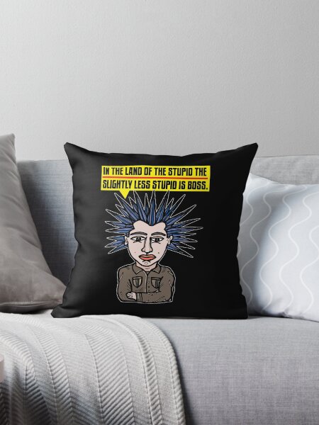 "In the Land of the Stupid the Slightly Less Stupid is Boss." Throw Pillow