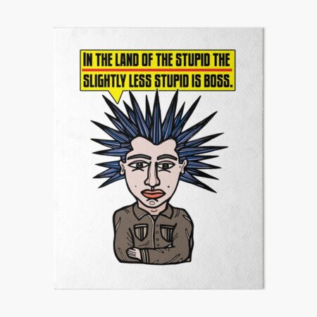 "In the Land of the Stupid the Slightly Less Stupid is Boss." Art Board Print