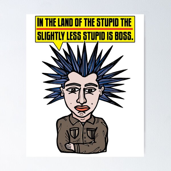 "In the Land of the Stupid the Slightly Less Stupid is Boss." Poster