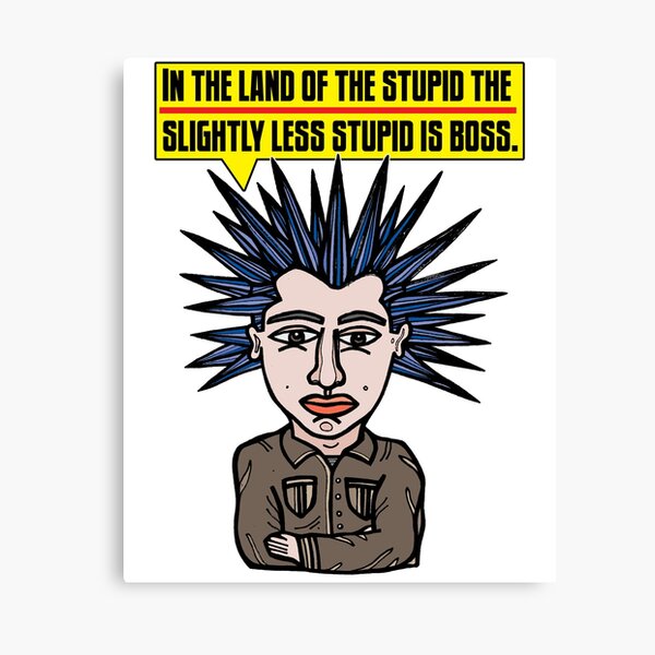 "In the Land of the Stupid the Slightly Less Stupid is Boss." Canvas Print