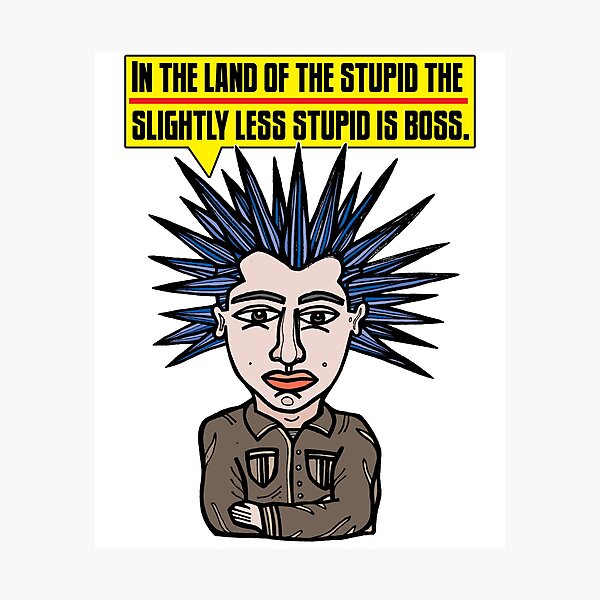 "In the Land of the Stupid the Slightly Less Stupid is Boss." Photographic Print