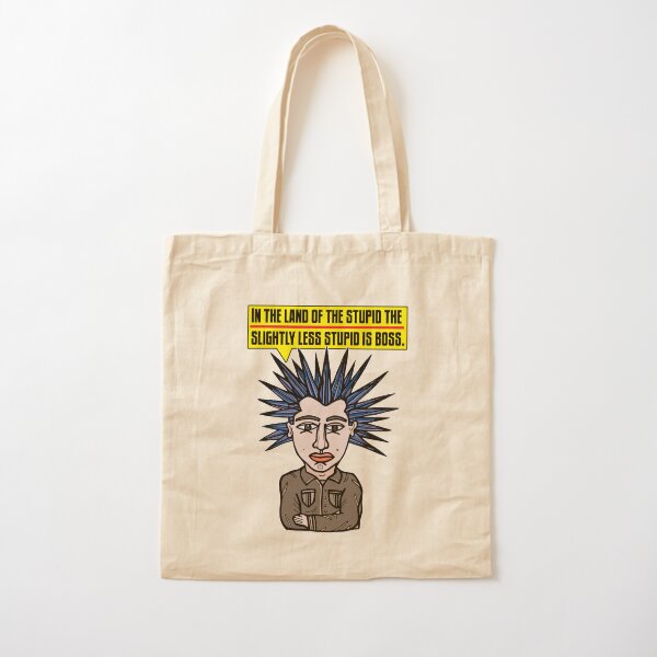 "In the Land of the Stupid the Slightly Less Stupid is Boss." Cotton Tote Bag