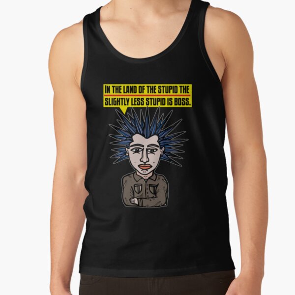 "In the Land of the Stupid the Slightly Less Stupid is Boss." Tank Top