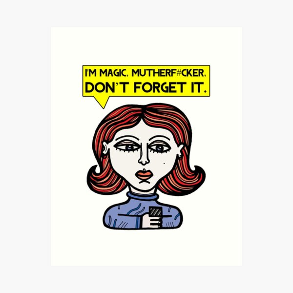 "I'm magic mutherf#cker, don't forget it." Art Print