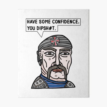 "Have some confidence, you dipsh#t." Art Board Print