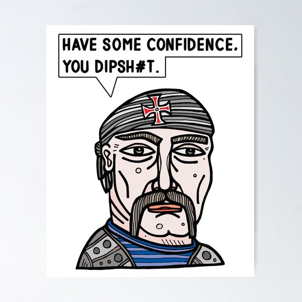 "Have some confidence, you dipsh#t." Poster