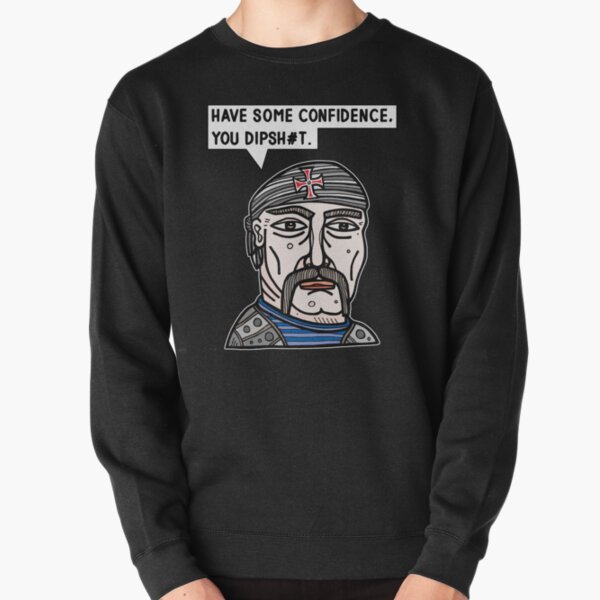 "Have some confidence, you dipsh#t." Pullover Sweatshirt