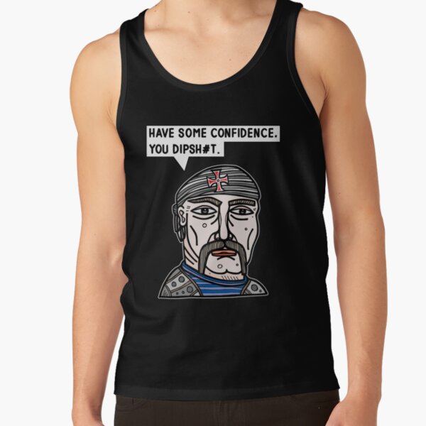 "Have some confidence, you dipsh#t." Tank Top