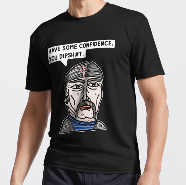 "Have some confidence, you dipsh#t." Active T-Shirt