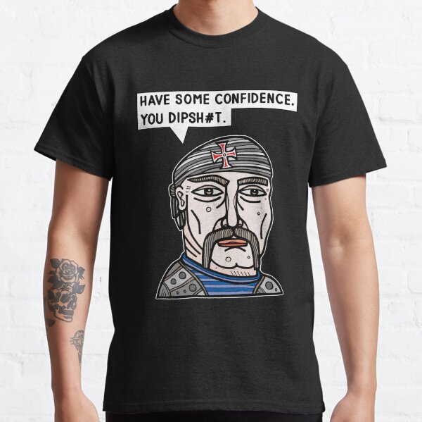 "Have some confidence, you dipsh#t." Classic T-Shirt