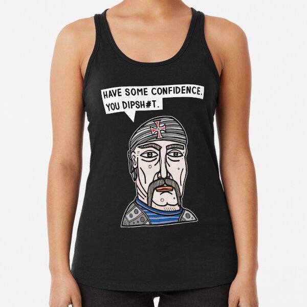 "Have some confidence, you dipsh#t." Racerback Tank Top