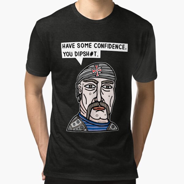 "Have some confidence, you dipsh#t." Tri-blend T-Shirt