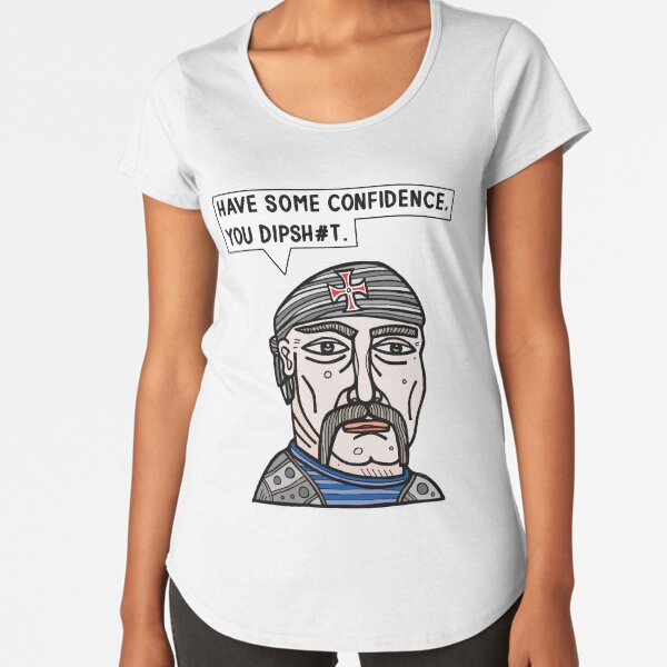 "Have some confidence, you dipsh#t." Premium Scoop T-Shirt