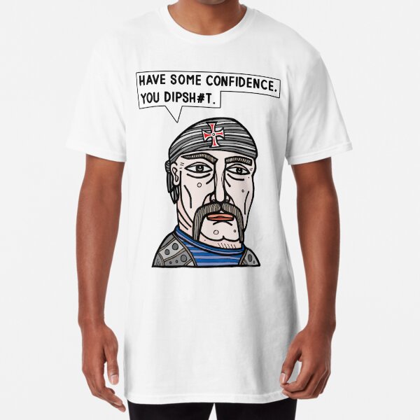 "Have some confidence, you dipsh#t." Long T-Shirt