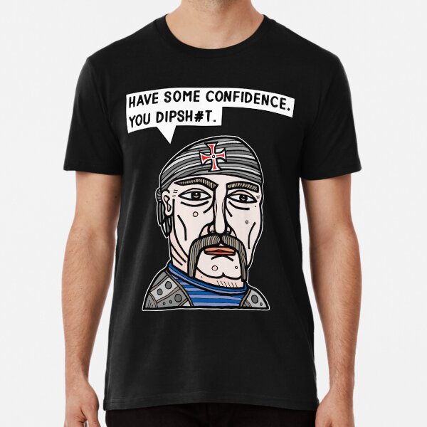 "Have some confidence, you dipsh#t." Premium T-Shirt