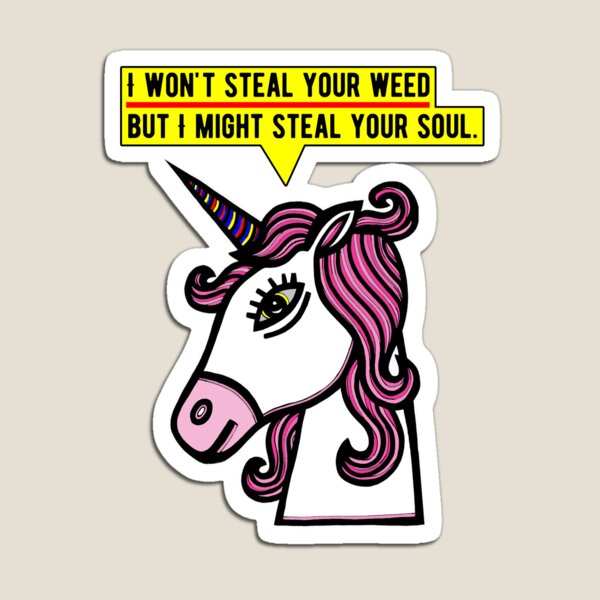 "I won't steal your weed, but I might steal your soul." Magnet