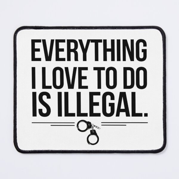 Item preview, Everything I Love To Do Is Illegal designed and sold by Flying Alligator.