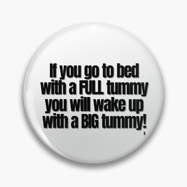 Item preview, If you go to bed with a FULL tummy you will wake up with a BIG tummy! designed and sold by Finds.