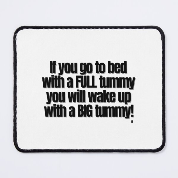 Item preview, If you go to bed with a FULL tummy you will wake up with a BIG tummy! designed and sold by Finds.