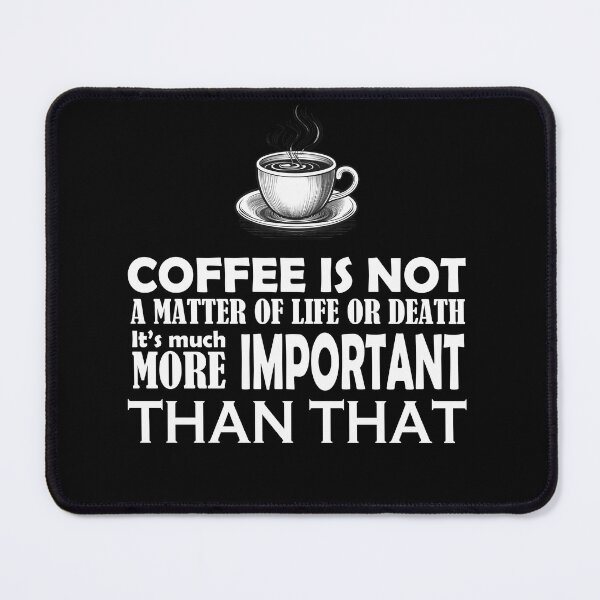 Item preview, Coffee is Not a Matter of Life or Death, It's Much More Important Than That designed and sold by Say What You Need To Say!.