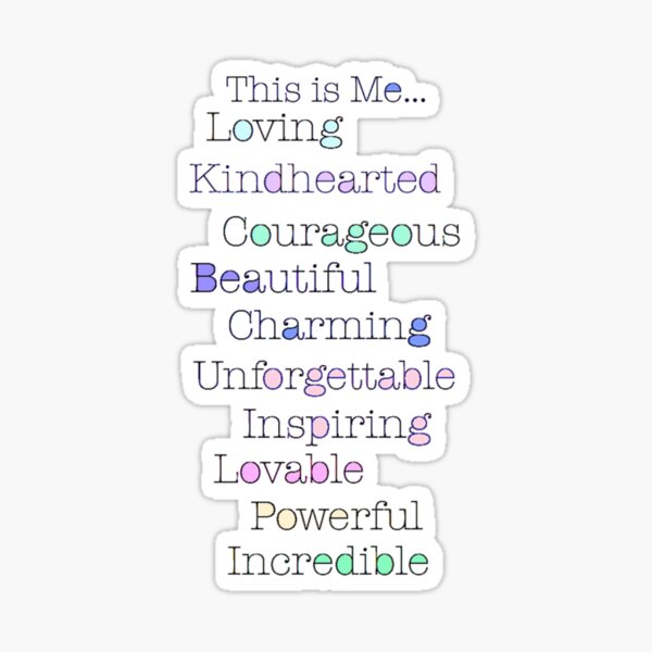 This is me.. Loving, kindhearted, courageous, beautiful, charming, unforgettable, inspiring, lovable, powerful, incredible Sticker