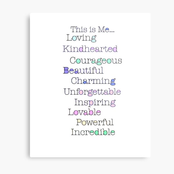 This is me.. Loving, kindhearted, courageous, beautiful, charming, unforgettable, inspiring, lovable, powerful, incredible Metal Print