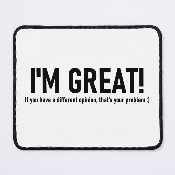 Item preview, I'm great! If you have a different opinion, that's your problem. designed and sold by mikistudio.