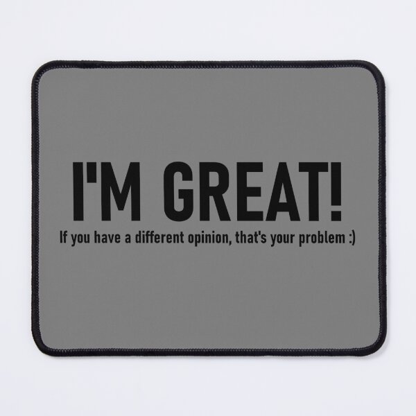 Item preview, I'm great! If you have a different opinion, that's your problem. designed and sold by mikistudio.