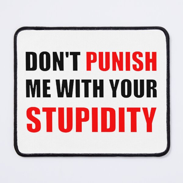 Item preview, Don't Punish Me With Your Stupidity designed and sold by Jon-Dueck-Art.