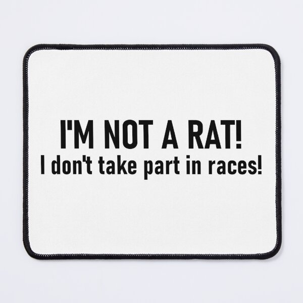 Item preview, I'm not a rat! I don't take part in races! designed and sold by mikistudio.