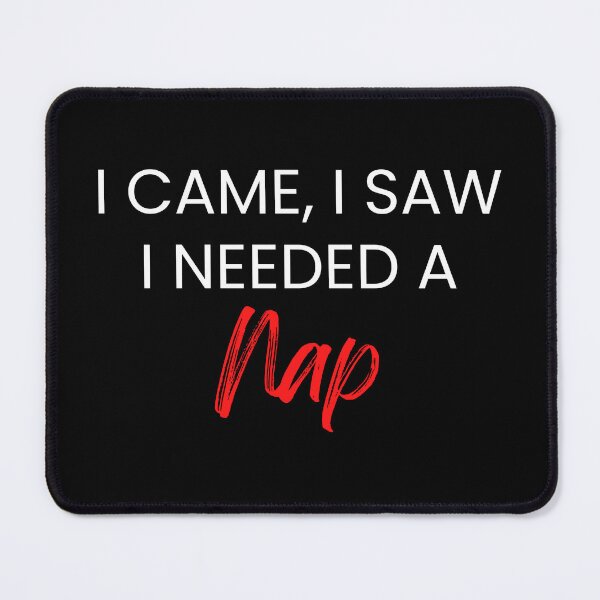 Item preview, I came, I saw, I need a nap designed and sold by LKLifestyle.