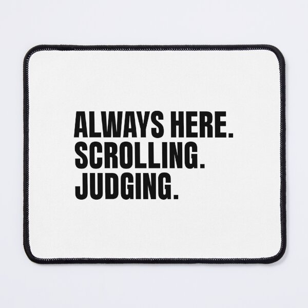 Item preview, ALWAYS HERE SCROLLING JUDGING - SOBERDUK designed and sold by soberduck.