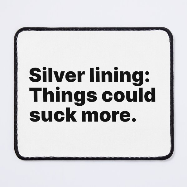 Item preview, Silver lining: Things could suck more | Ironically optimistic designed and sold by ThingsOnTees.