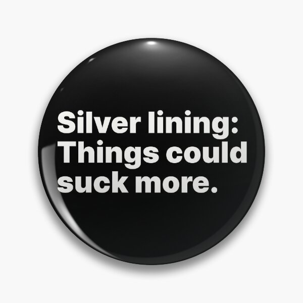 Item preview, Silver lining: Things could suck more | Ironically optimistic designed and sold by ThingsOnTees.