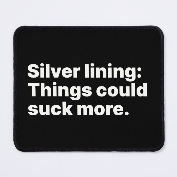 Item preview, Silver lining: Things could suck more | Ironically optimistic designed and sold by ThingsOnTees.