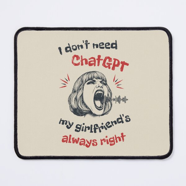 Item preview, I Don’t Need ChatGPT My Girlfriend's Always Right designed and sold by A.I. Took My Job!.