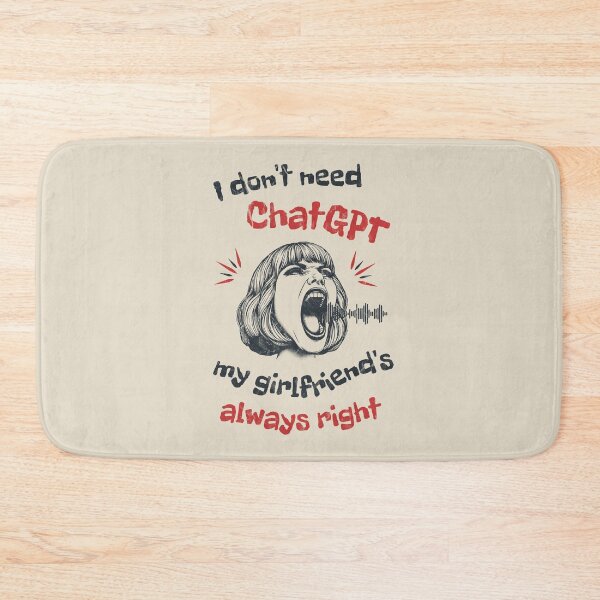 Item preview, I Don’t Need ChatGPT My Girlfriend's Always Right designed and sold by A.I.  Took My Job!.