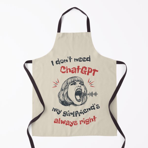 Item preview, I Don’t Need ChatGPT My Girlfriend's Always Right designed and sold by A.I. Took My Job!.