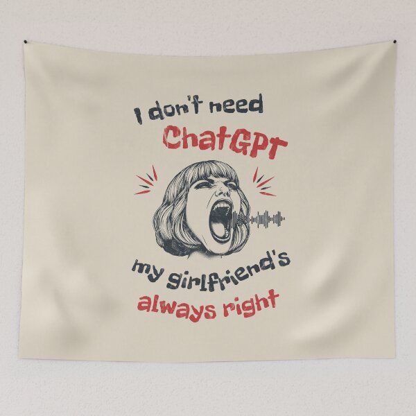 Item preview, I Don’t Need ChatGPT My Girlfriend's Always Right designed and sold by A.I.  Took My Job!.