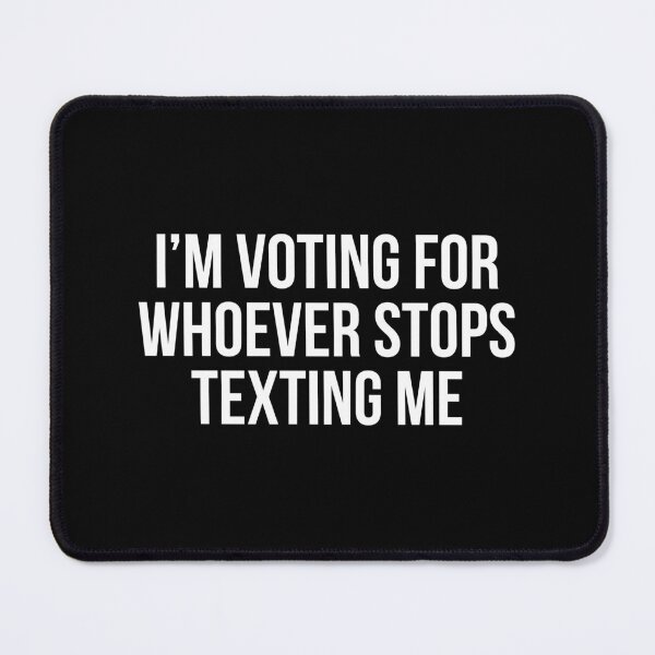 Item preview, I’m Voting For Whoever Stops Texting Me designed and sold by allthetees.