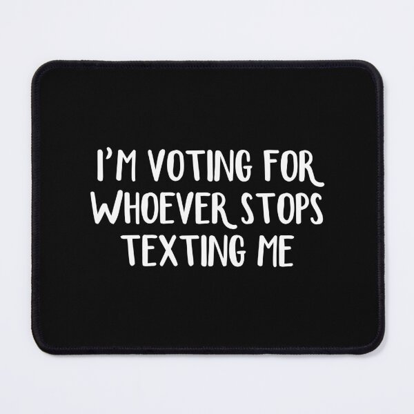 Item preview, I’m Voting For Whoever Stops Texting Me designed and sold by allthetees.