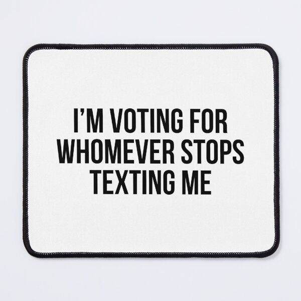 Item preview, I’m Voting For Whomever Stops Texting Me designed and sold by allthetees.