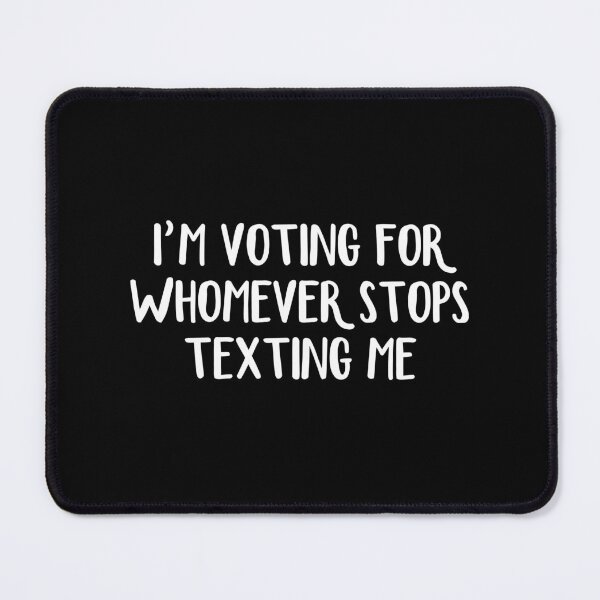Item preview, I’m Voting For Whomever Stops Texting Me designed and sold by allthetees.