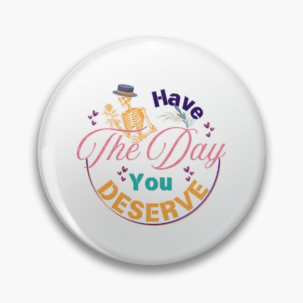 Item preview, Have the Day You Deserve Funny Design designed and sold by Modern-Tropical.