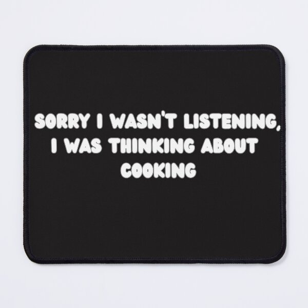 Item preview, Sorry I wasn’t listening I was thinking about cooking designed and sold by Kelli Campbell.