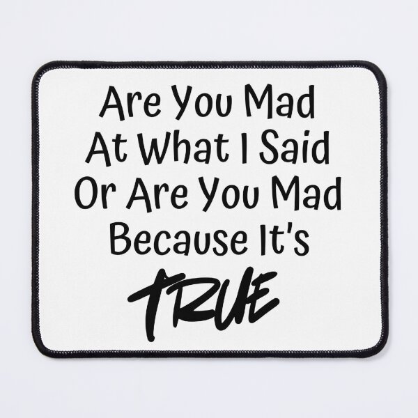 Item preview, Are You Mad at What I Said or Are You Mad Because It’s True? Funny Sarcastic Design, Witty, Edgy Design for Men & Women. Black designed and sold by That Cheeky Tee.