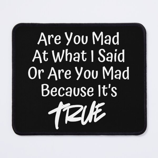 Item preview, Are You Mad at What I Said or Are You Mad Because It’s True? Funny Sarcastic Design, Witty, Edgy Design for Men & Women. White designed and sold by That Cheeky Tee.